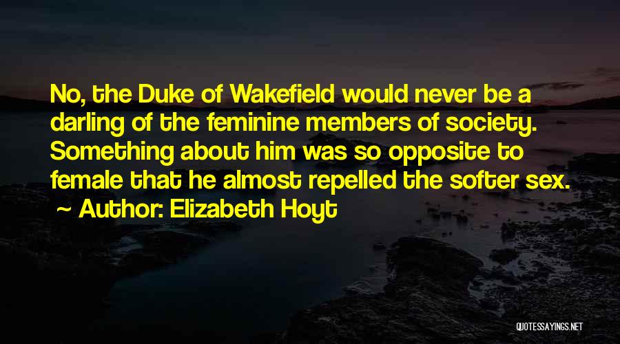 Elizabeth Hoyt Quotes: No, The Duke Of Wakefield Would Never Be A Darling Of The Feminine Members Of Society. Something About Him Was