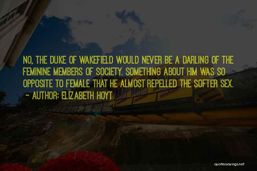 Elizabeth Hoyt Quotes: No, The Duke Of Wakefield Would Never Be A Darling Of The Feminine Members Of Society. Something About Him Was