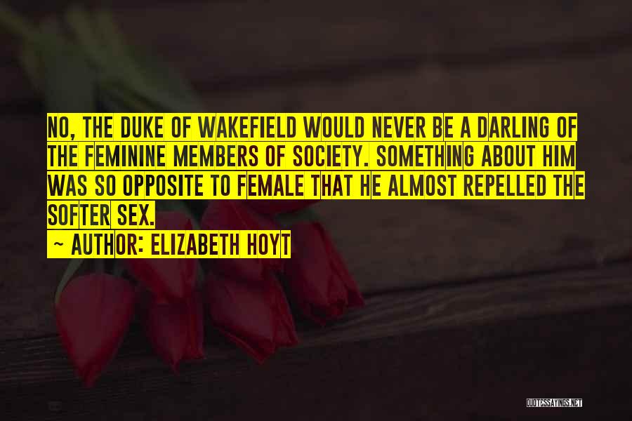 Elizabeth Hoyt Quotes: No, The Duke Of Wakefield Would Never Be A Darling Of The Feminine Members Of Society. Something About Him Was