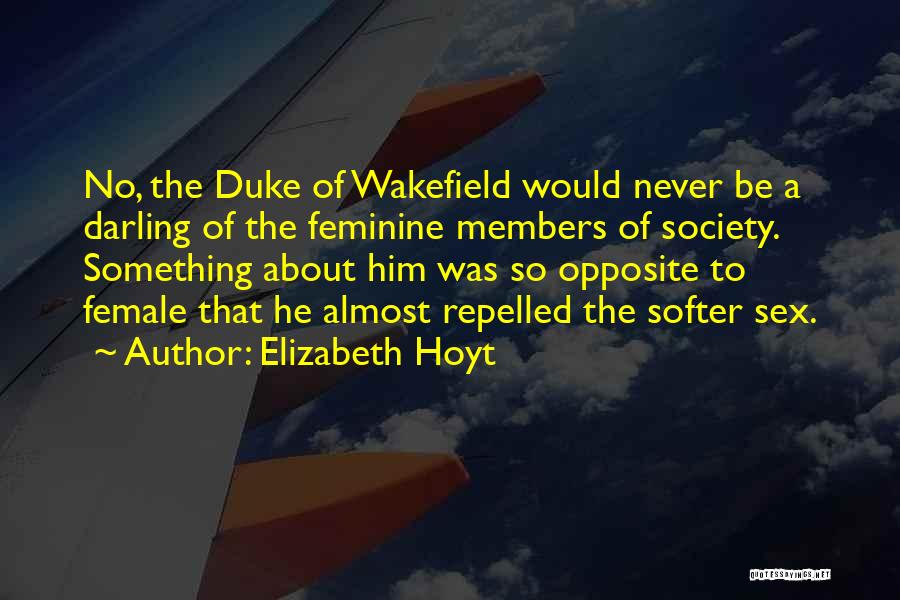 Elizabeth Hoyt Quotes: No, The Duke Of Wakefield Would Never Be A Darling Of The Feminine Members Of Society. Something About Him Was