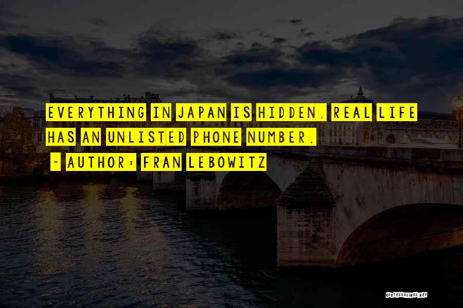 Fran Lebowitz Quotes: Everything In Japan Is Hidden. Real Life Has An Unlisted Phone Number.