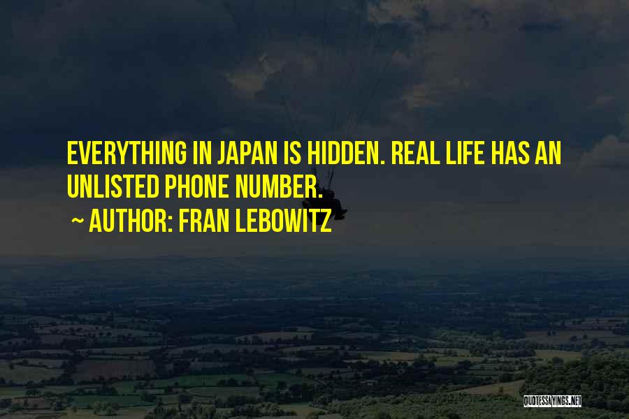 Fran Lebowitz Quotes: Everything In Japan Is Hidden. Real Life Has An Unlisted Phone Number.