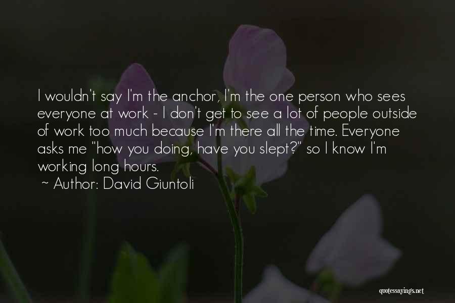 David Giuntoli Quotes: I Wouldn't Say I'm The Anchor, I'm The One Person Who Sees Everyone At Work - I Don't Get To