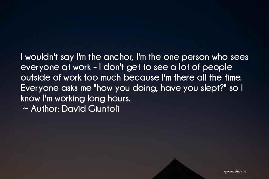 David Giuntoli Quotes: I Wouldn't Say I'm The Anchor, I'm The One Person Who Sees Everyone At Work - I Don't Get To