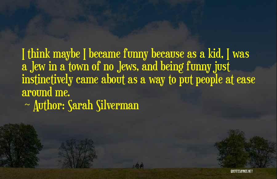 Sarah Silverman Quotes: I Think Maybe I Became Funny Because As A Kid, I Was A Jew In A Town Of No Jews,