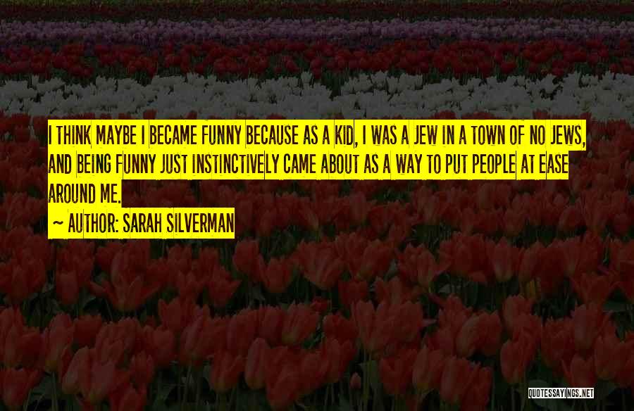 Sarah Silverman Quotes: I Think Maybe I Became Funny Because As A Kid, I Was A Jew In A Town Of No Jews,