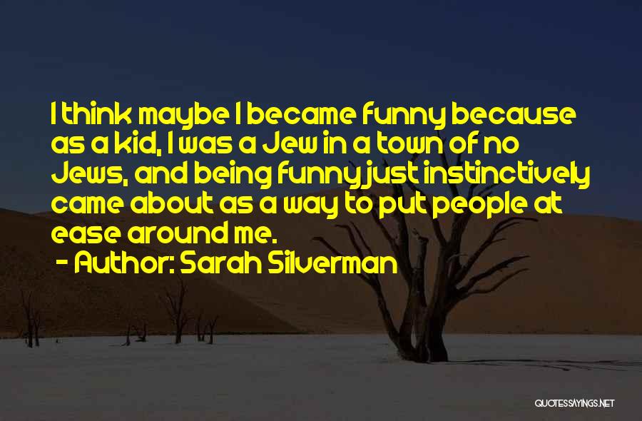 Sarah Silverman Quotes: I Think Maybe I Became Funny Because As A Kid, I Was A Jew In A Town Of No Jews,