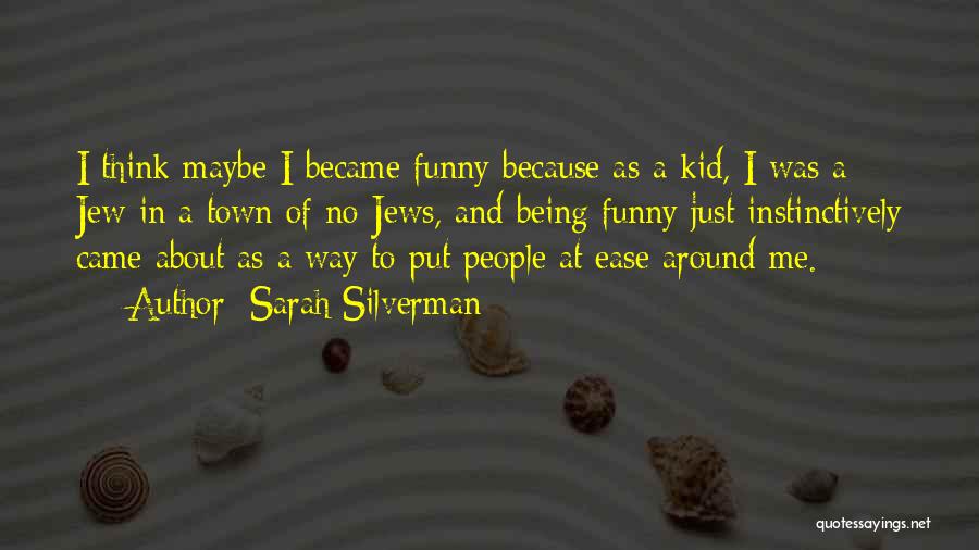 Sarah Silverman Quotes: I Think Maybe I Became Funny Because As A Kid, I Was A Jew In A Town Of No Jews,