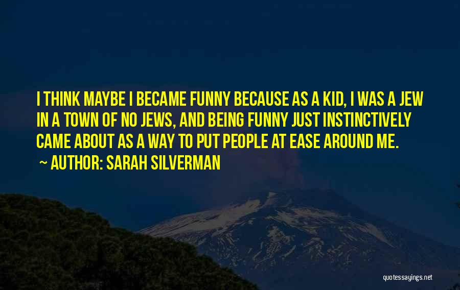 Sarah Silverman Quotes: I Think Maybe I Became Funny Because As A Kid, I Was A Jew In A Town Of No Jews,