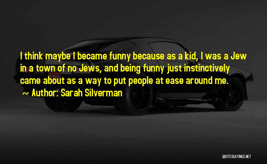 Sarah Silverman Quotes: I Think Maybe I Became Funny Because As A Kid, I Was A Jew In A Town Of No Jews,