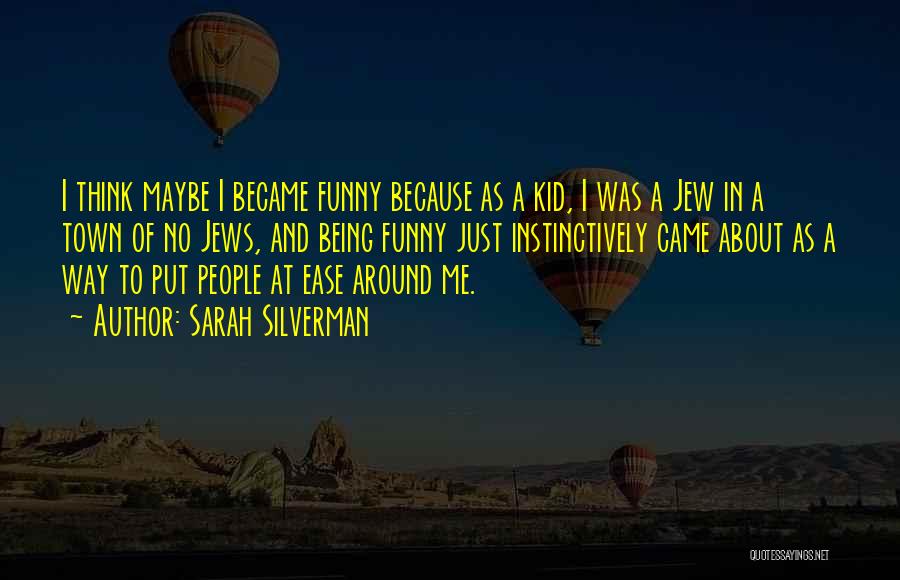 Sarah Silverman Quotes: I Think Maybe I Became Funny Because As A Kid, I Was A Jew In A Town Of No Jews,