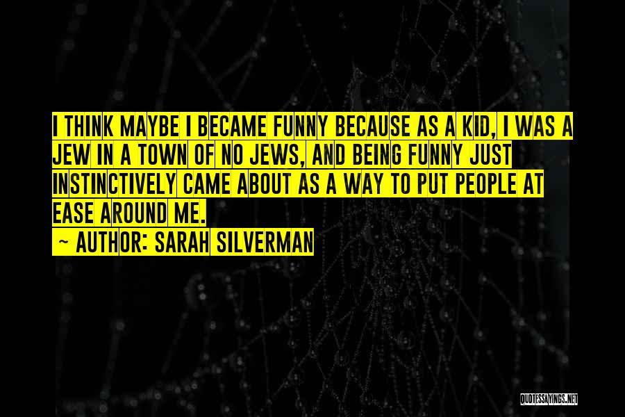 Sarah Silverman Quotes: I Think Maybe I Became Funny Because As A Kid, I Was A Jew In A Town Of No Jews,