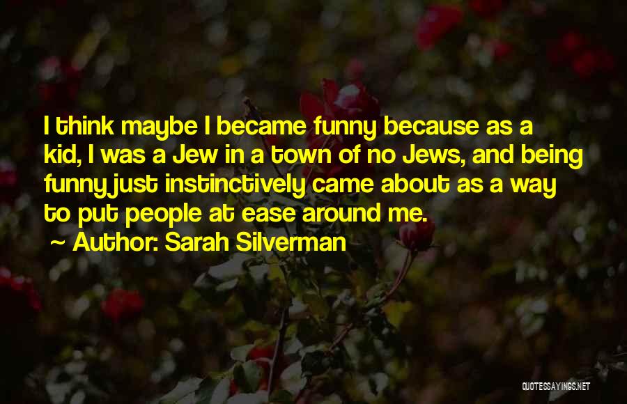 Sarah Silverman Quotes: I Think Maybe I Became Funny Because As A Kid, I Was A Jew In A Town Of No Jews,