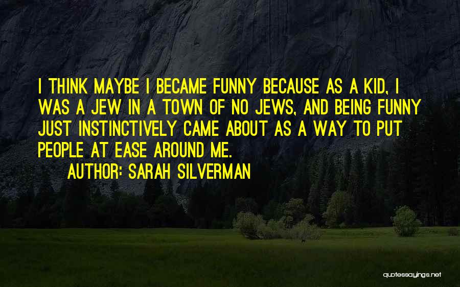 Sarah Silverman Quotes: I Think Maybe I Became Funny Because As A Kid, I Was A Jew In A Town Of No Jews,