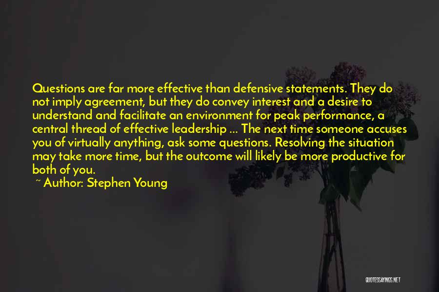 Stephen Young Quotes: Questions Are Far More Effective Than Defensive Statements. They Do Not Imply Agreement, But They Do Convey Interest And A