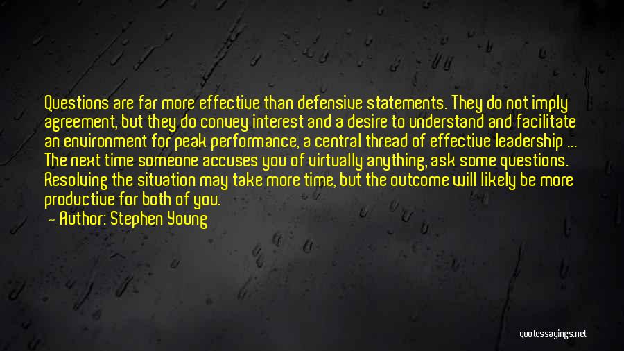 Stephen Young Quotes: Questions Are Far More Effective Than Defensive Statements. They Do Not Imply Agreement, But They Do Convey Interest And A
