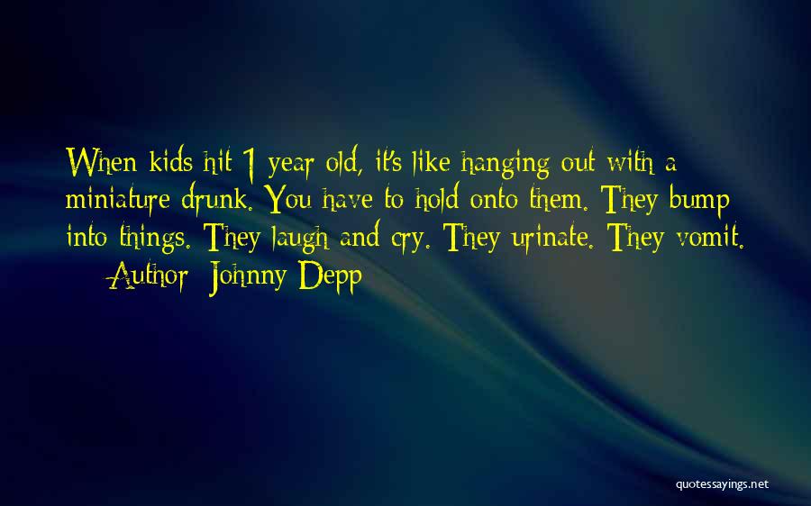 Johnny Depp Quotes: When Kids Hit 1 Year Old, It's Like Hanging Out With A Miniature Drunk. You Have To Hold Onto Them.