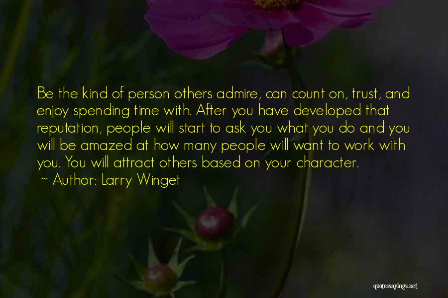 Larry Winget Quotes: Be The Kind Of Person Others Admire, Can Count On, Trust, And Enjoy Spending Time With. After You Have Developed