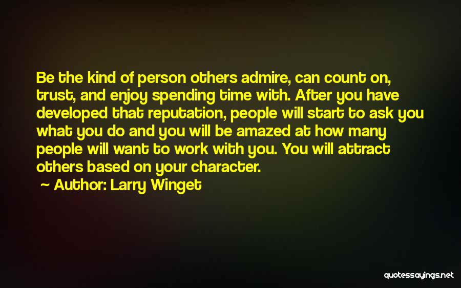 Larry Winget Quotes: Be The Kind Of Person Others Admire, Can Count On, Trust, And Enjoy Spending Time With. After You Have Developed