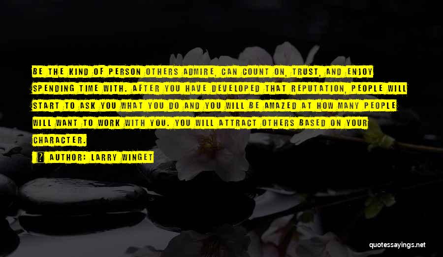 Larry Winget Quotes: Be The Kind Of Person Others Admire, Can Count On, Trust, And Enjoy Spending Time With. After You Have Developed