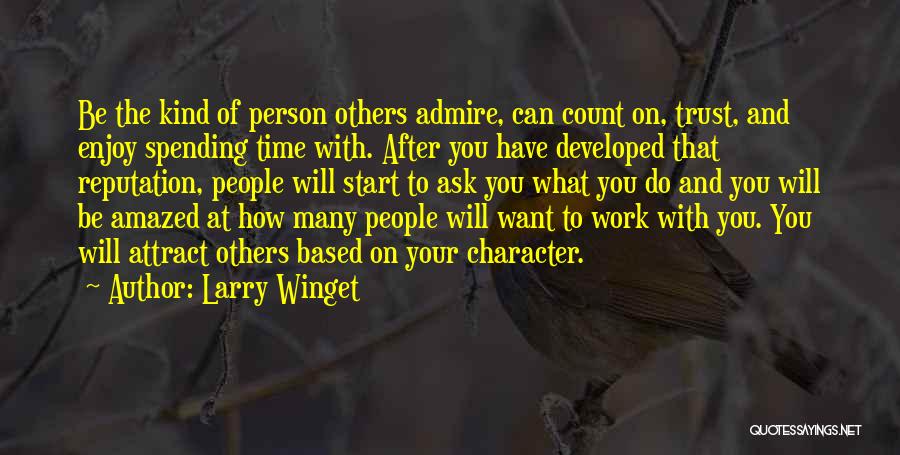 Larry Winget Quotes: Be The Kind Of Person Others Admire, Can Count On, Trust, And Enjoy Spending Time With. After You Have Developed