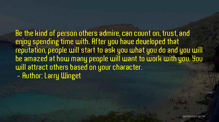 Larry Winget Quotes: Be The Kind Of Person Others Admire, Can Count On, Trust, And Enjoy Spending Time With. After You Have Developed