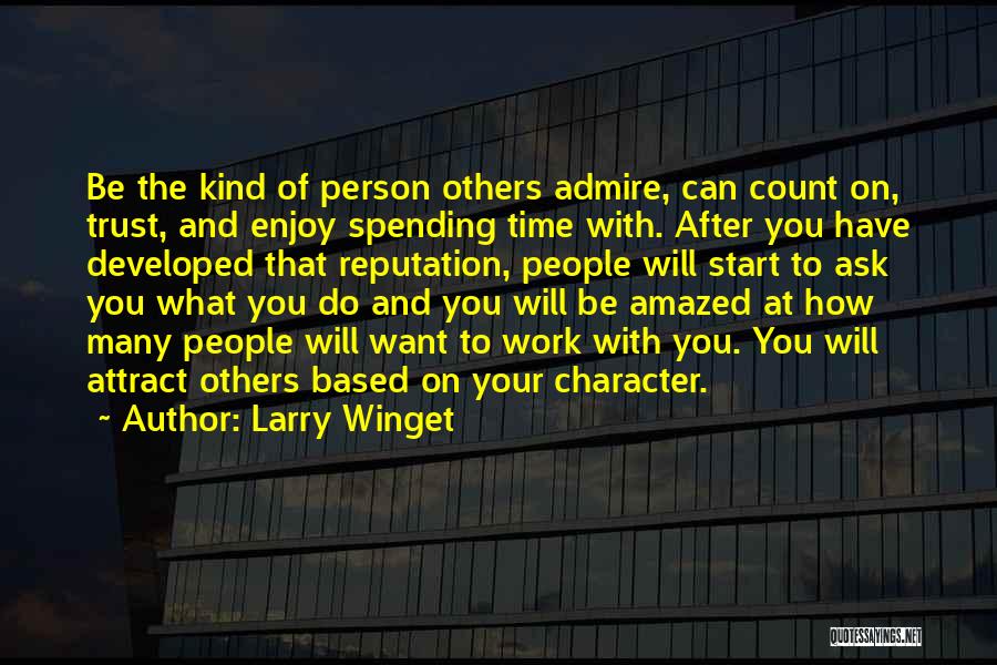 Larry Winget Quotes: Be The Kind Of Person Others Admire, Can Count On, Trust, And Enjoy Spending Time With. After You Have Developed