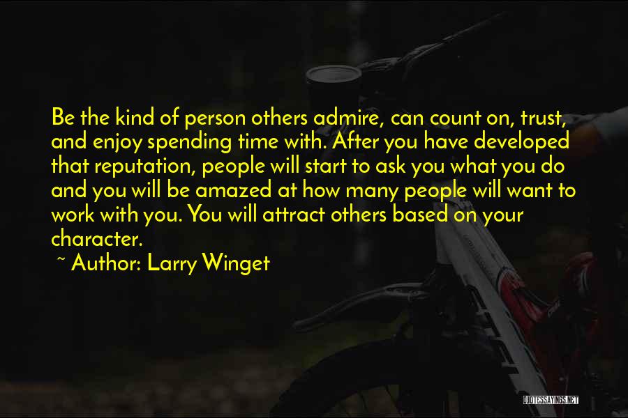 Larry Winget Quotes: Be The Kind Of Person Others Admire, Can Count On, Trust, And Enjoy Spending Time With. After You Have Developed