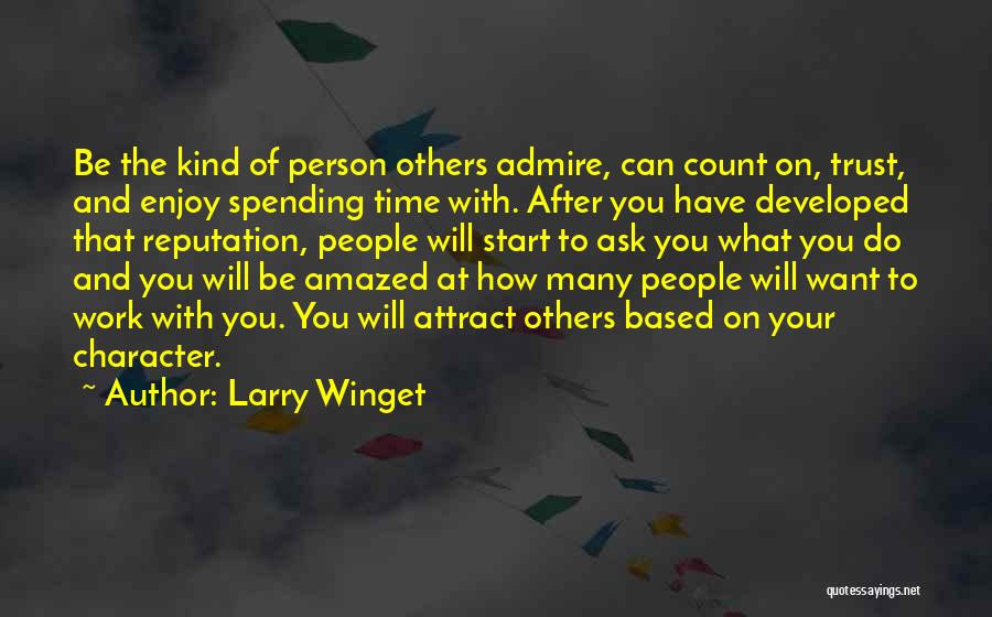 Larry Winget Quotes: Be The Kind Of Person Others Admire, Can Count On, Trust, And Enjoy Spending Time With. After You Have Developed