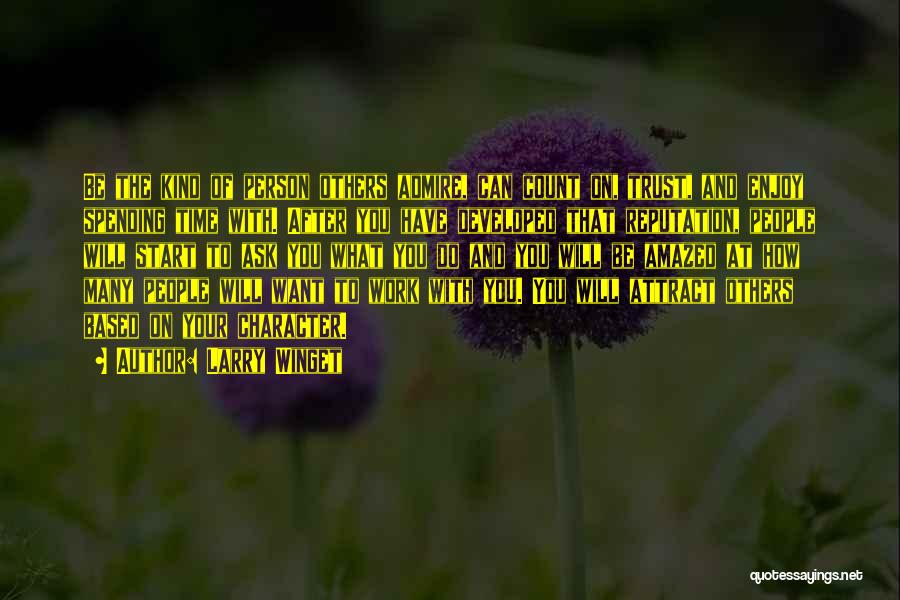 Larry Winget Quotes: Be The Kind Of Person Others Admire, Can Count On, Trust, And Enjoy Spending Time With. After You Have Developed