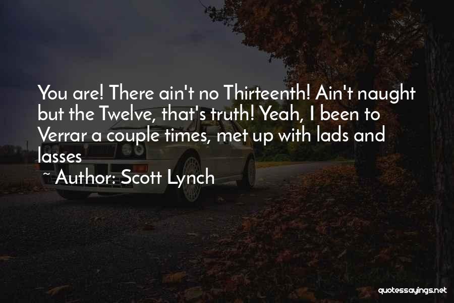 Scott Lynch Quotes: You Are! There Ain't No Thirteenth! Ain't Naught But The Twelve, That's Truth! Yeah, I Been To Verrar A Couple