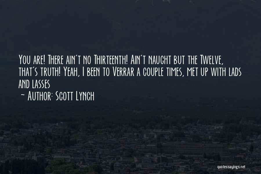 Scott Lynch Quotes: You Are! There Ain't No Thirteenth! Ain't Naught But The Twelve, That's Truth! Yeah, I Been To Verrar A Couple