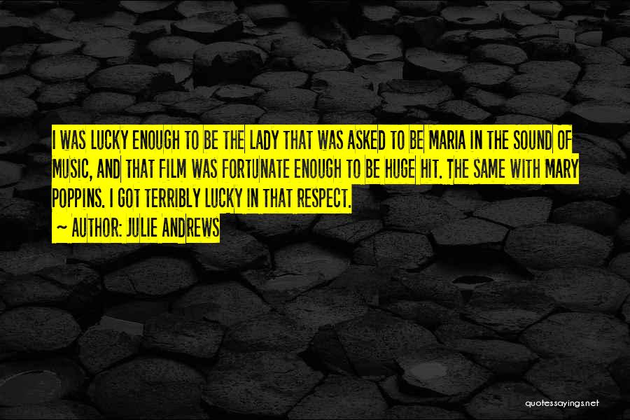 Julie Andrews Quotes: I Was Lucky Enough To Be The Lady That Was Asked To Be Maria In The Sound Of Music, And