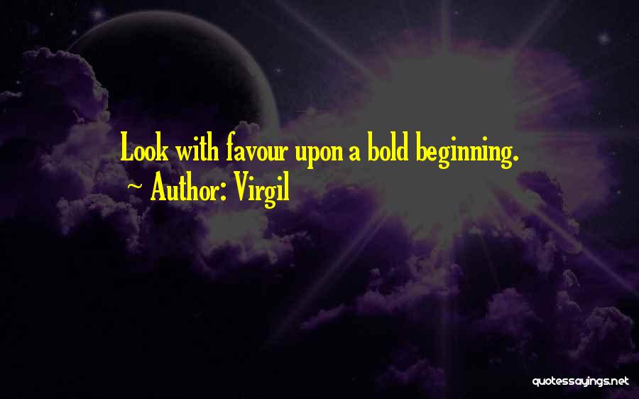 Virgil Quotes: Look With Favour Upon A Bold Beginning.