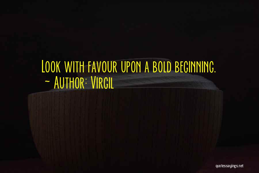 Virgil Quotes: Look With Favour Upon A Bold Beginning.