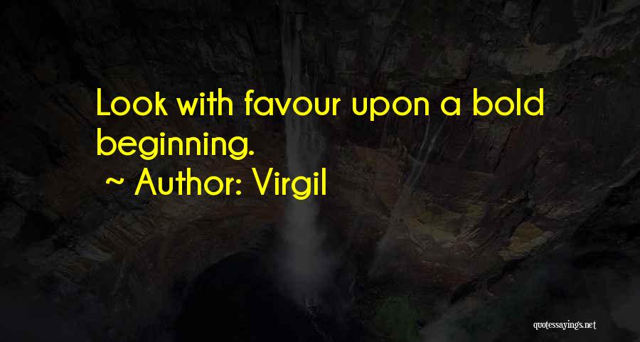 Virgil Quotes: Look With Favour Upon A Bold Beginning.