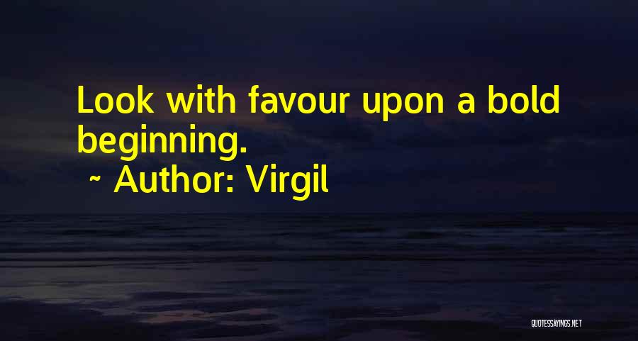 Virgil Quotes: Look With Favour Upon A Bold Beginning.