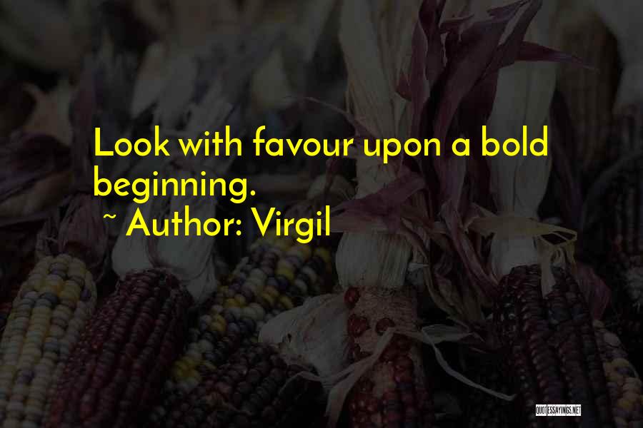 Virgil Quotes: Look With Favour Upon A Bold Beginning.