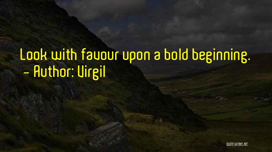 Virgil Quotes: Look With Favour Upon A Bold Beginning.