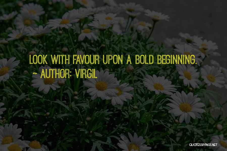 Virgil Quotes: Look With Favour Upon A Bold Beginning.