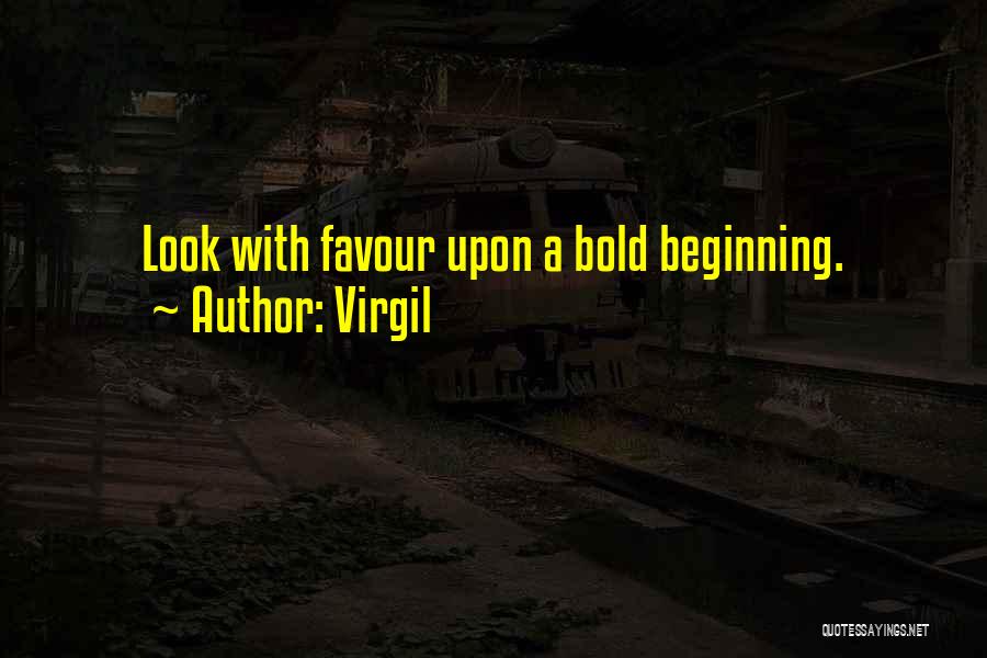 Virgil Quotes: Look With Favour Upon A Bold Beginning.