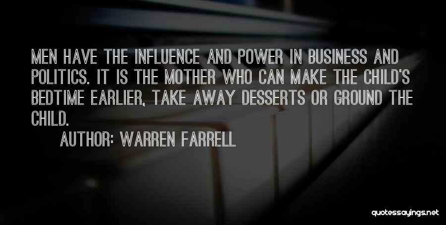 Warren Farrell Quotes: Men Have The Influence And Power In Business And Politics. It Is The Mother Who Can Make The Child's Bedtime