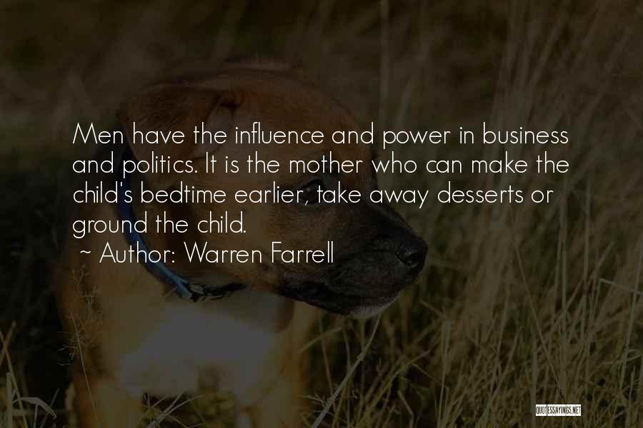 Warren Farrell Quotes: Men Have The Influence And Power In Business And Politics. It Is The Mother Who Can Make The Child's Bedtime