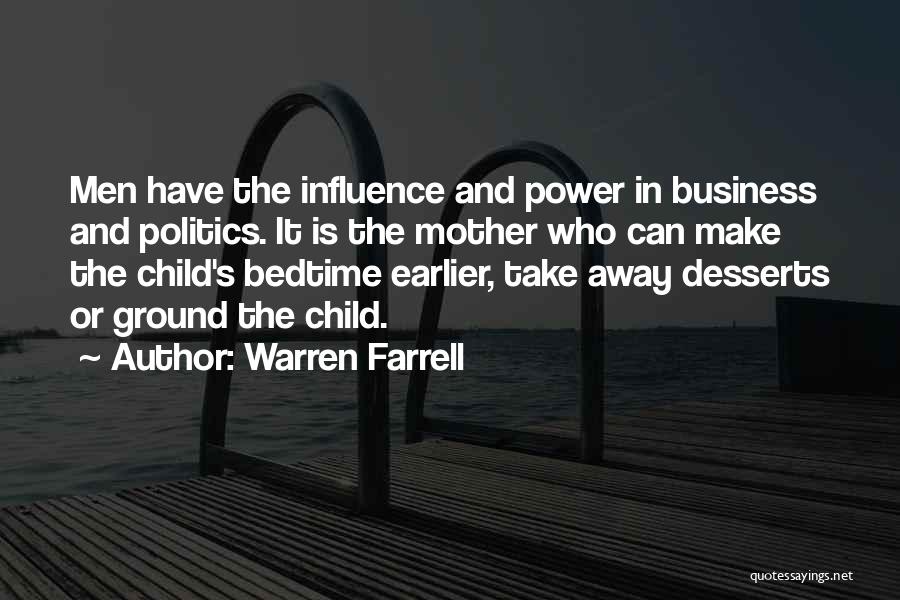 Warren Farrell Quotes: Men Have The Influence And Power In Business And Politics. It Is The Mother Who Can Make The Child's Bedtime