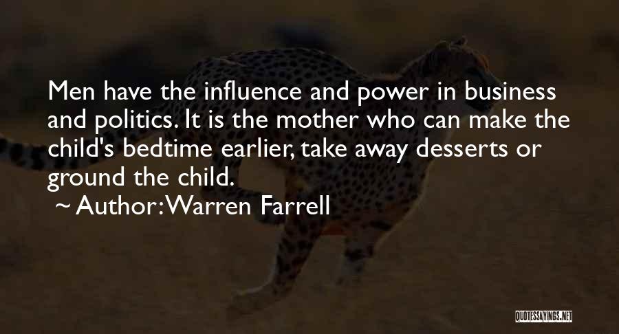 Warren Farrell Quotes: Men Have The Influence And Power In Business And Politics. It Is The Mother Who Can Make The Child's Bedtime