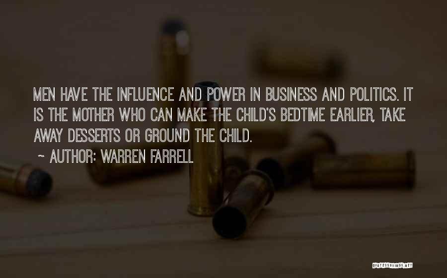 Warren Farrell Quotes: Men Have The Influence And Power In Business And Politics. It Is The Mother Who Can Make The Child's Bedtime