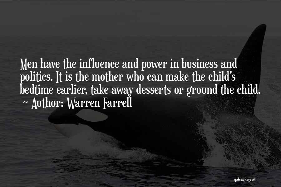 Warren Farrell Quotes: Men Have The Influence And Power In Business And Politics. It Is The Mother Who Can Make The Child's Bedtime