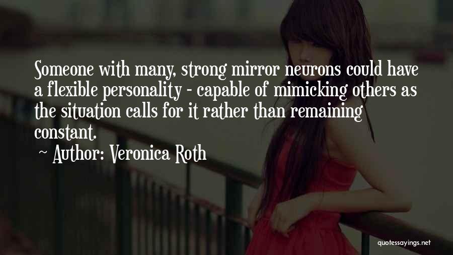 Veronica Roth Quotes: Someone With Many, Strong Mirror Neurons Could Have A Flexible Personality - Capable Of Mimicking Others As The Situation Calls