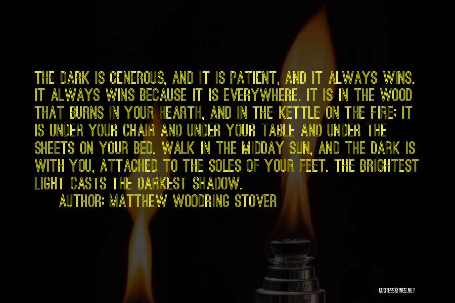 Matthew Woodring Stover Quotes: The Dark Is Generous, And It Is Patient, And It Always Wins. It Always Wins Because It Is Everywhere. It
