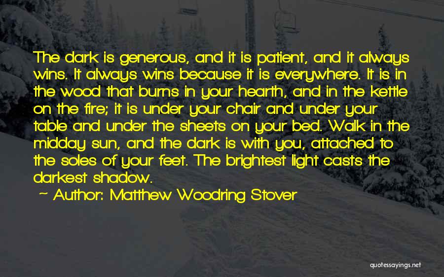 Matthew Woodring Stover Quotes: The Dark Is Generous, And It Is Patient, And It Always Wins. It Always Wins Because It Is Everywhere. It